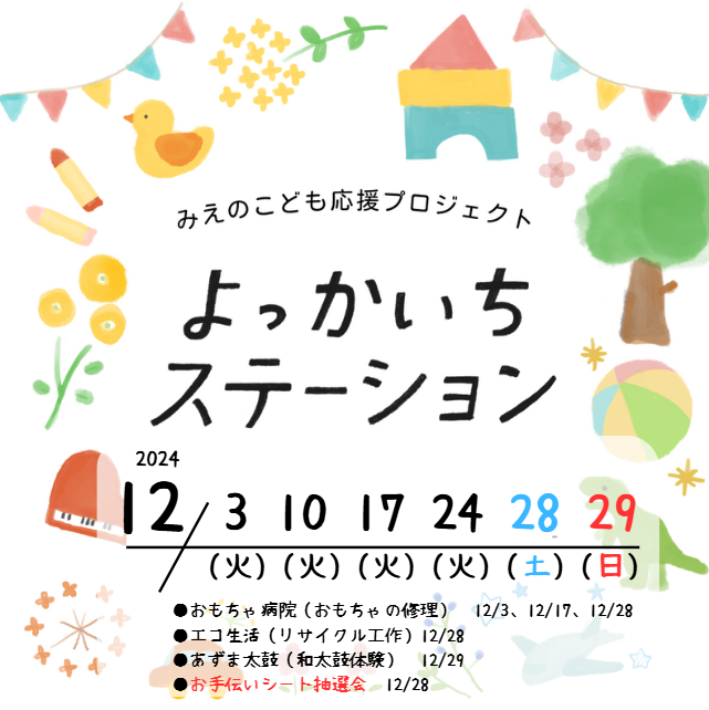 よっかいちステーション12月 3日(火) 10日(火) 17日(火) 24日(火) 28日 (土) 29日 (日) ●おもちゃ病院（おもちゃの修理）　⇒　12/3(火)、11/17(火)、12/28(土) ●お手伝いシート抽選会　⇒　12/28(土) ●エコ生活（リサイクル工作）12/28(土) ●あずま太鼓（和太鼓体験）12/29(日) ・おてつだいシート配布　　⇒　毎回 ・絵本、ぬりえ、らくがき　　⇒　毎回 すべて無料 13：00～16：00 ＜場所＞トナリエ四日市 ４階わくわく・ふれあい広場